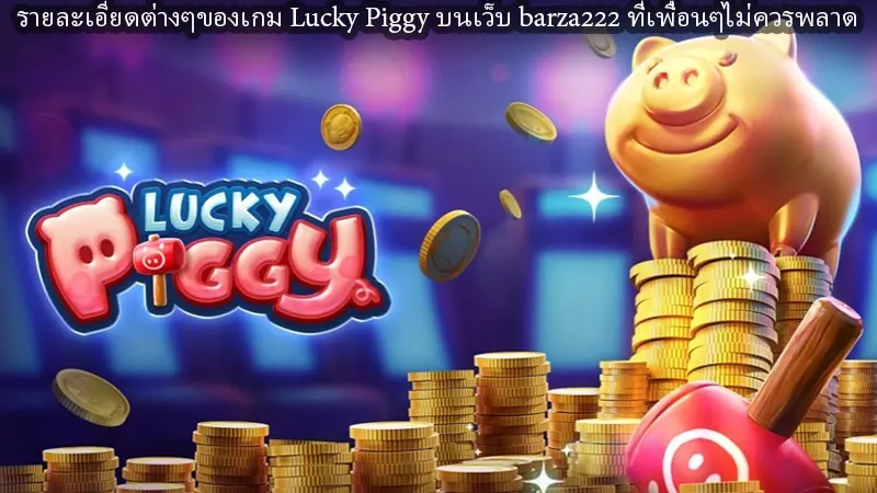 รายละเอียดต่างๆของเกม Lucky Piggy บนเว็บ barza222 ที่เพื่อนๆไม่ควรพลาด